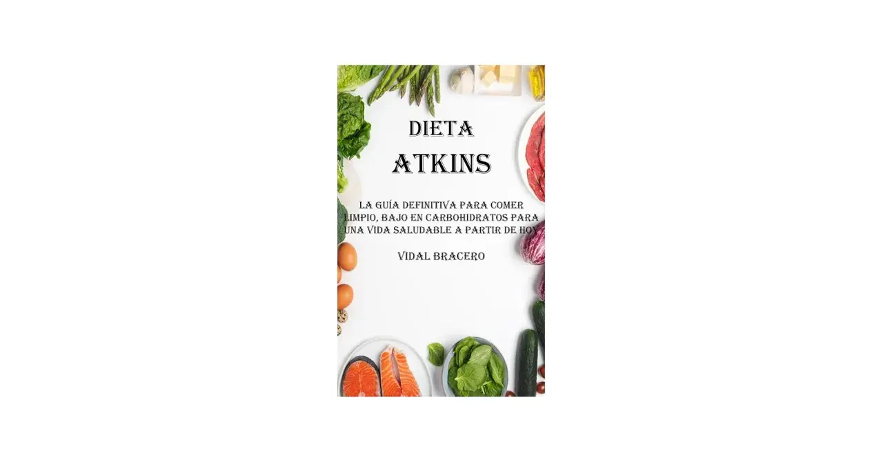 Dieta Atkins: guía para comer limpio, bajo en carbohidratos. Incluye alimentos sin carbohidratos y sin grasas como salmón, espinacas, huevos y verduras.
