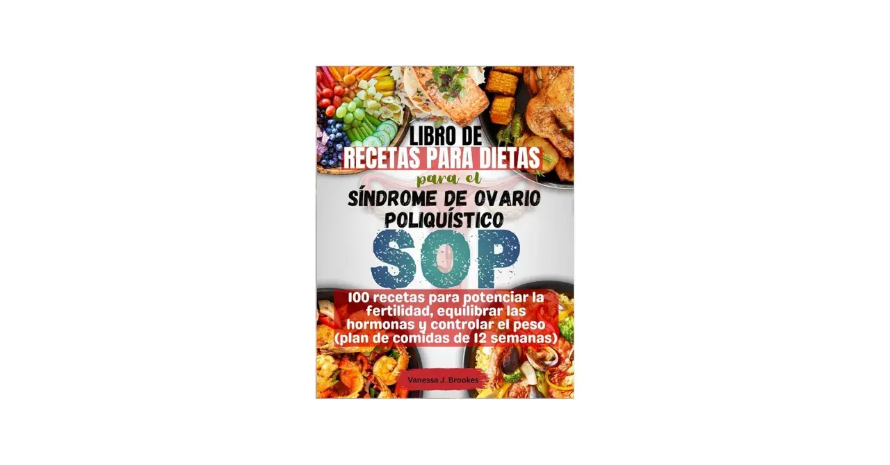 Libro de recetas para dietas para el SOP (Síndrome de Ovario Poliquístico). 100 recetas para potenciar fertilidad, equilibrar hormonas y controlar peso.