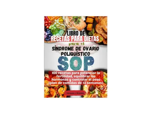 Libro de recetas para dietas para el SOP (Síndrome de Ovario Poliquístico). 100 recetas para potenciar fertilidad, equilibrar hormonas y controlar peso.