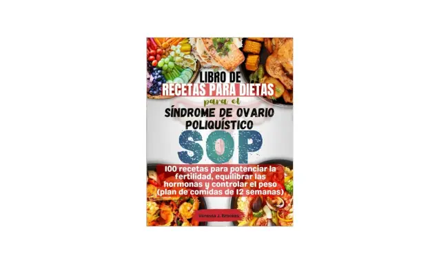Libro de recetas para dietas para el SOP (Síndrome de Ovario Poliquístico). 100 recetas para potenciar fertilidad, equilibrar hormonas y controlar peso.
